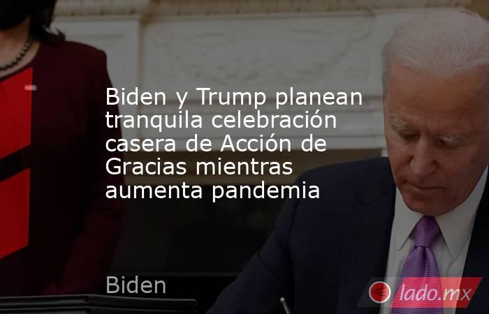 Biden y Trump planean tranquila celebración casera de Acción de Gracias mientras aumenta pandemia
. Noticias en tiempo real