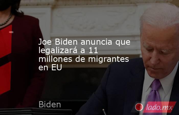 Joe Biden anuncia que legalizará a 11 millones de migrantes en EU. Noticias en tiempo real