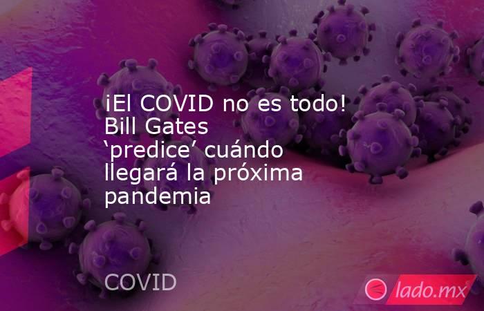 ¡El COVID no es todo! Bill Gates ‘predice’ cuándo llegará la próxima pandemia. Noticias en tiempo real