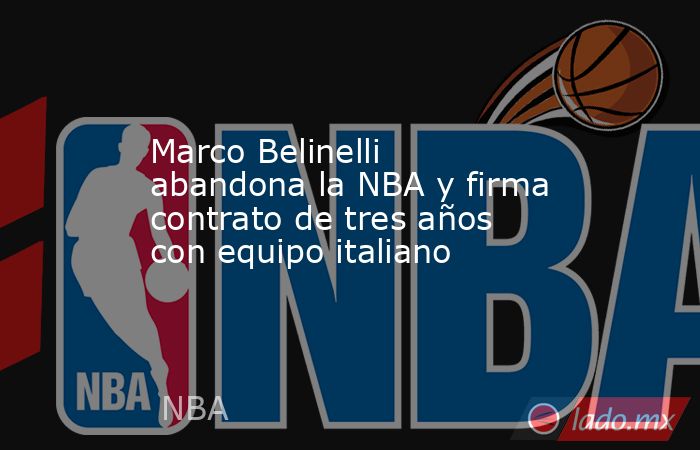 Marco Belinelli abandona la NBA y firma contrato de tres años con equipo italiano. Noticias en tiempo real