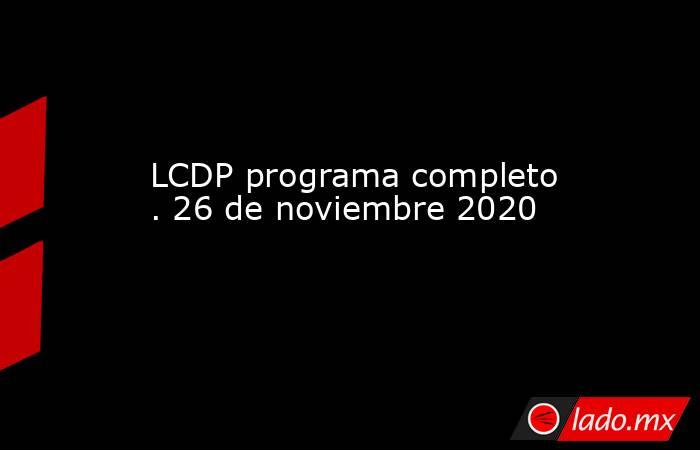 LCDP programa completo . 26 de noviembre 2020

 
. Noticias en tiempo real