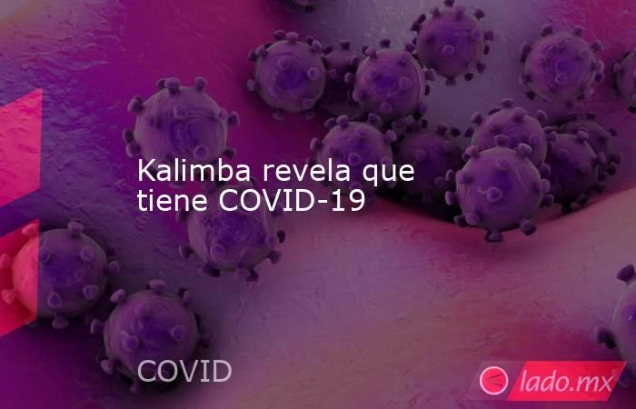 Kalimba revela que tiene COVID-19
. Noticias en tiempo real