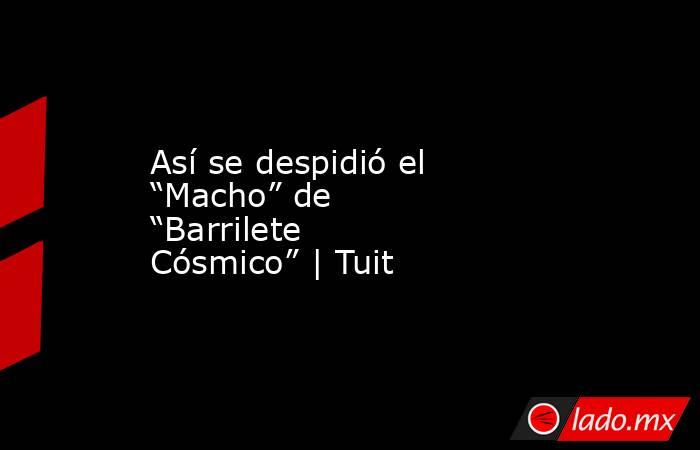 Así se despidió el “Macho” de “Barrilete Cósmico” | Tuit. Noticias en tiempo real