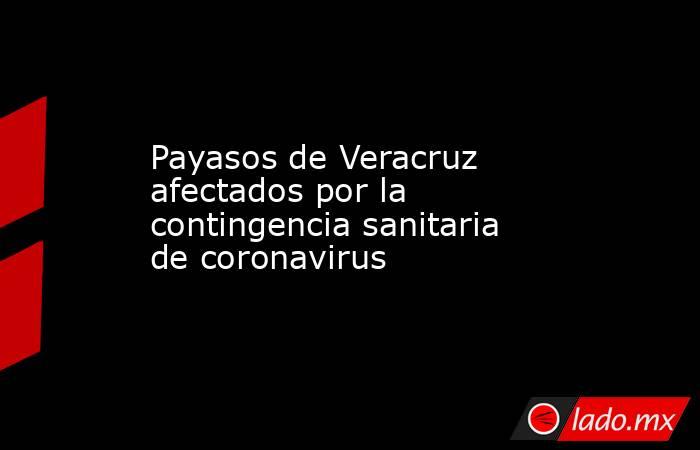 Payasos de Veracruz afectados por la contingencia sanitaria de coronavirus. Noticias en tiempo real