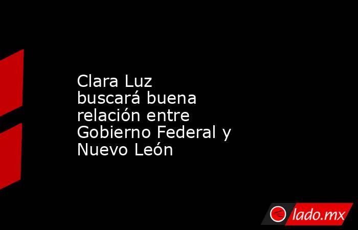 Clara Luz buscará buena relación entre Gobierno Federal y Nuevo León
. Noticias en tiempo real