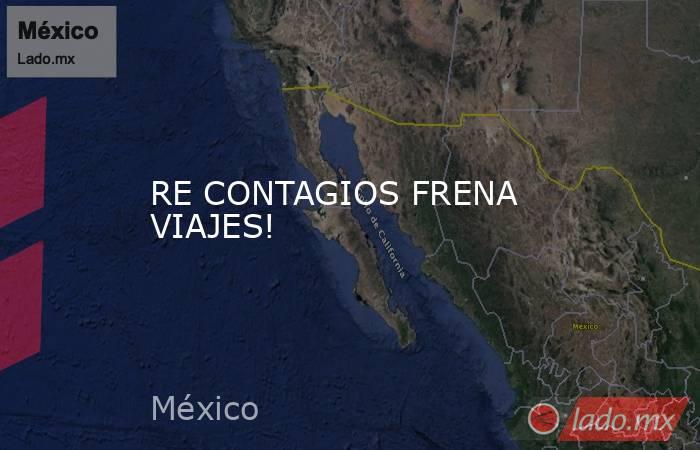 RE CONTAGIOS FRENA VIAJES!. Noticias en tiempo real