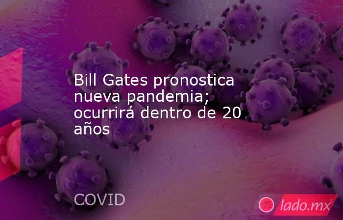 Bill Gates pronostica nueva pandemia; ocurrirá dentro de 20 años. Noticias en tiempo real