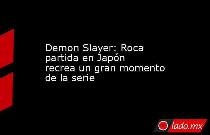 Demon Slayer: Roca partida en Japón recrea un gran momento de la serie. Noticias en tiempo real