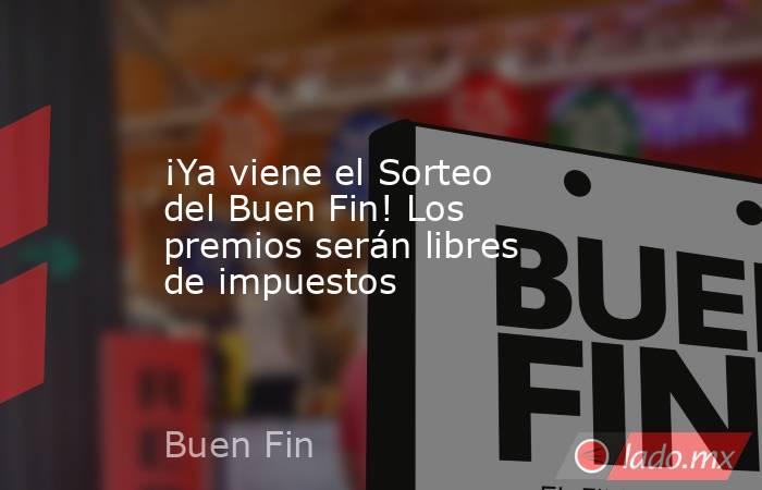 ¡Ya viene el Sorteo del Buen Fin! Los premios serán libres de impuestos. Noticias en tiempo real