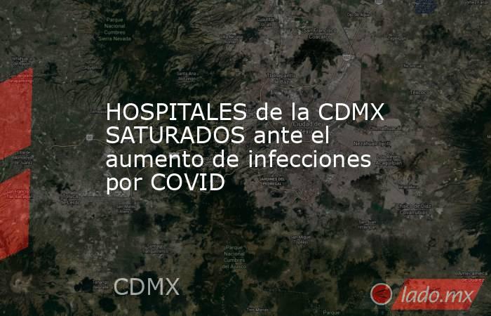 HOSPITALES de la CDMX SATURADOS ante el aumento de infecciones por COVID. Noticias en tiempo real