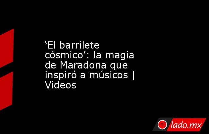 ‘El barrilete cósmico’: la magia de Maradona que inspiró a músicos | Videos. Noticias en tiempo real