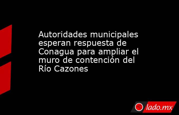 Autoridades municipales esperan respuesta de Conagua para ampliar el muro de contención del Río Cazones. Noticias en tiempo real