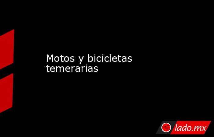 Motos y bicicletas temerarias. Noticias en tiempo real