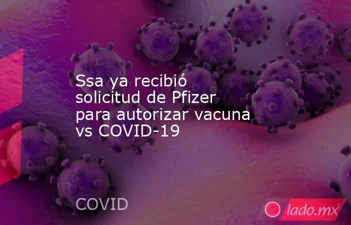 Ssa ya recibió solicitud de Pfizer para autorizar vacuna vs COVID-19. Noticias en tiempo real