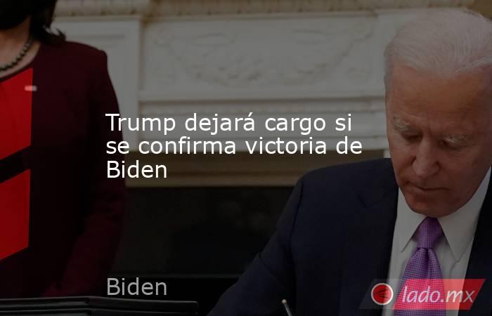 Trump dejará cargo si se confirma victoria de Biden. Noticias en tiempo real