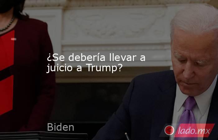 ¿Se debería llevar a juicio a Trump?. Noticias en tiempo real