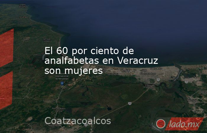 El 60 por ciento de analfabetas en Veracruz son mujeres. Noticias en tiempo real