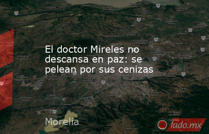 El doctor Mireles no descansa en paz: se pelean por sus cenizas. Noticias en tiempo real