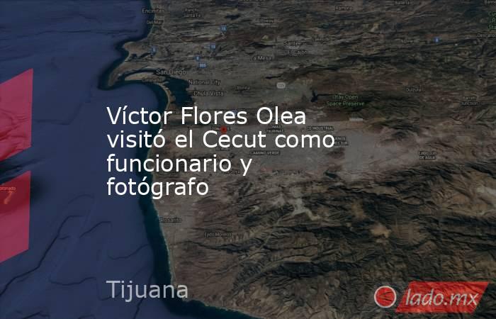 Víctor Flores Olea visitó el Cecut como funcionario y fotógrafo. Noticias en tiempo real