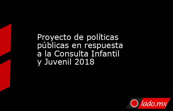 Proyecto de políticas públicas en respuesta a la Consulta Infantil y Juvenil 2018. Noticias en tiempo real