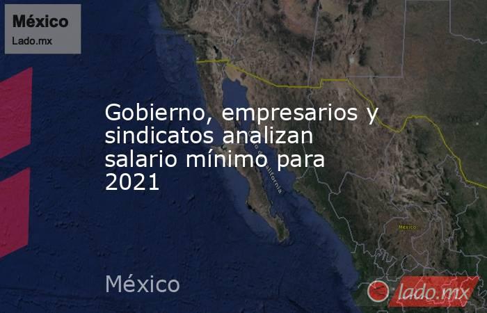 Gobierno, empresarios y sindicatos analizan salario mínimo para 2021. Noticias en tiempo real