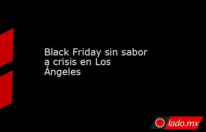 Black Friday sin sabor a crisis en Los Ángeles. Noticias en tiempo real