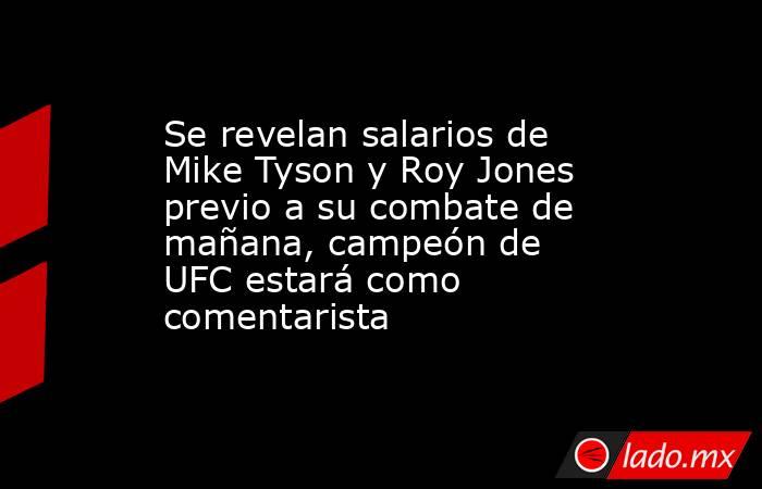 Se revelan salarios de Mike Tyson y Roy Jones previo a su combate de mañana, campeón de UFC estará como comentarista. Noticias en tiempo real