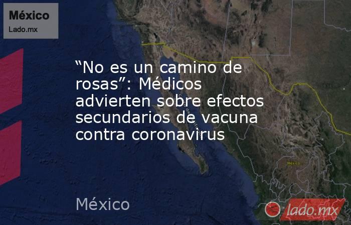 “No es un camino de rosas”: Médicos advierten sobre efectos secundarios de vacuna contra coronavirus. Noticias en tiempo real