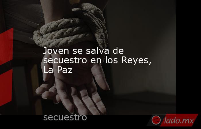 Joven se salva de secuestro en los Reyes, La Paz
. Noticias en tiempo real