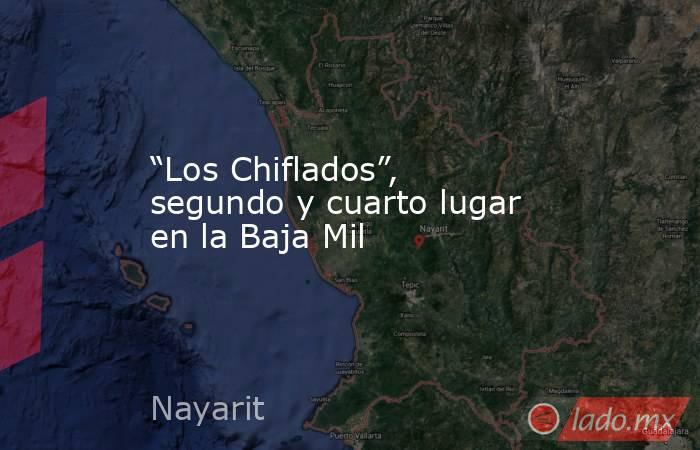 “Los Chiflados”, segundo y cuarto lugar en la Baja Mil. Noticias en tiempo real