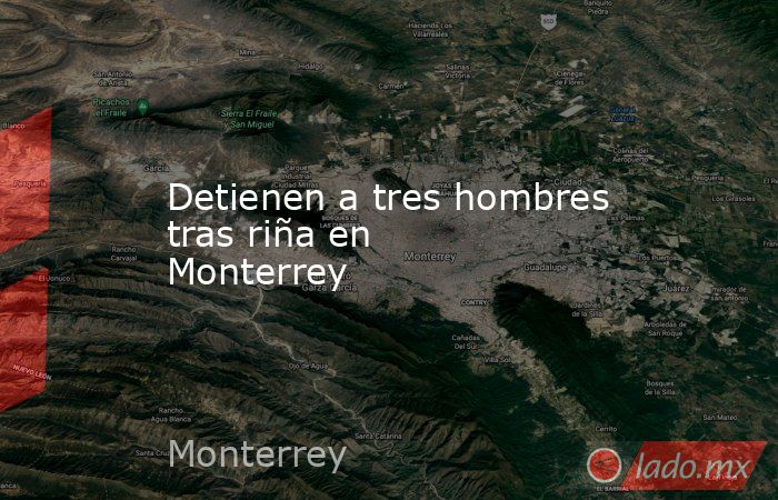 Detienen a tres hombres tras riña en Monterrey
. Noticias en tiempo real
