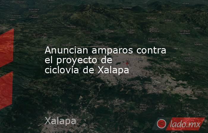 Anuncian amparos contra el proyecto de ciclovía de Xalapa. Noticias en tiempo real