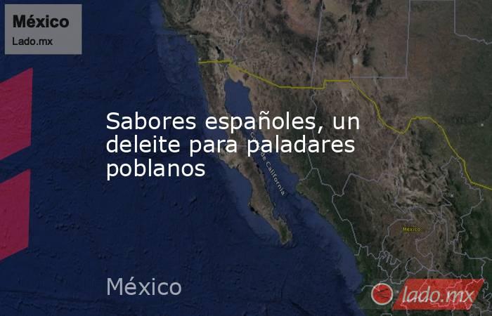 Sabores españoles, un deleite para paladares poblanos. Noticias en tiempo real