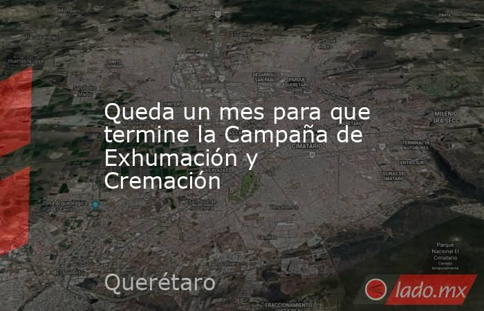 Queda un mes para que termine la Campaña de Exhumación y Cremación. Noticias en tiempo real