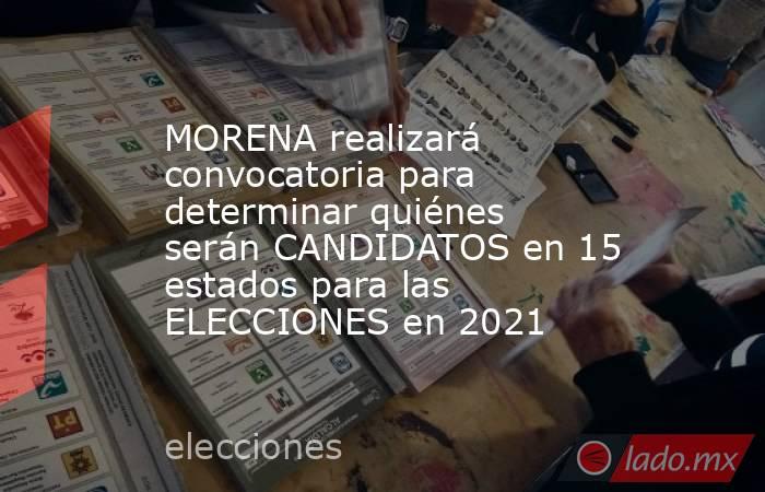 MORENA realizará convocatoria para determinar quiénes serán CANDIDATOS en 15 estados para las ELECCIONES en 2021. Noticias en tiempo real