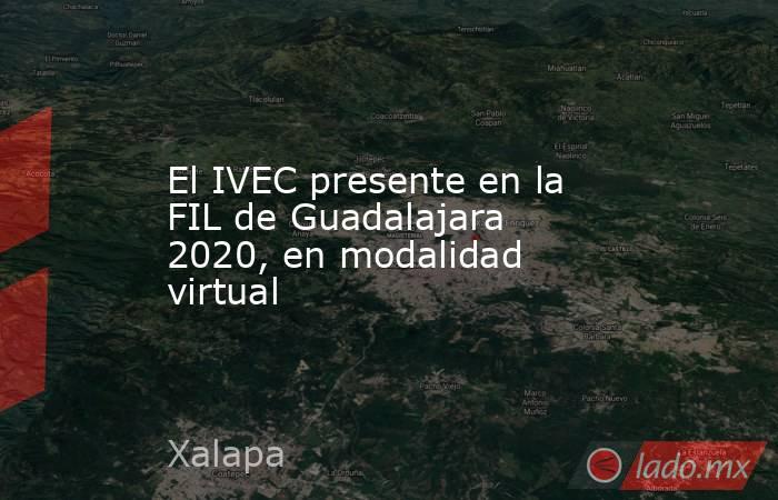 El IVEC presente en la FIL de Guadalajara 2020, en modalidad virtual. Noticias en tiempo real
