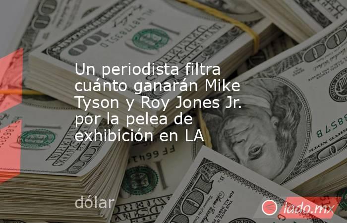 Un periodista filtra cuánto ganarán Mike Tyson y Roy Jones Jr. por la pelea de exhibición en LA. Noticias en tiempo real