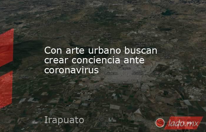 Con arte urbano buscan crear conciencia ante coronavirus. Noticias en tiempo real