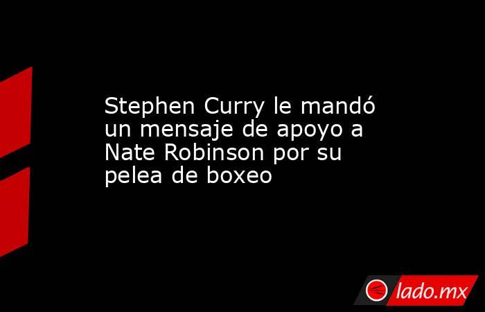 Stephen Curry le mandó un mensaje de apoyo a Nate Robinson por su pelea de boxeo. Noticias en tiempo real