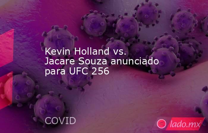 Kevin Holland vs. Jacare Souza anunciado para UFC 256. Noticias en tiempo real