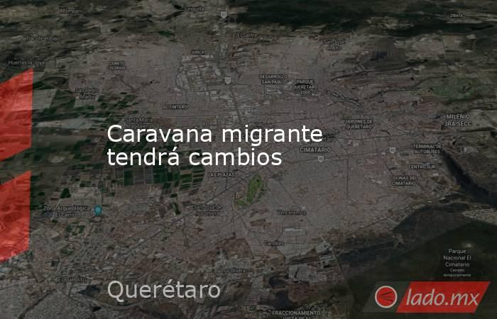 Caravana migrante tendrá cambios. Noticias en tiempo real