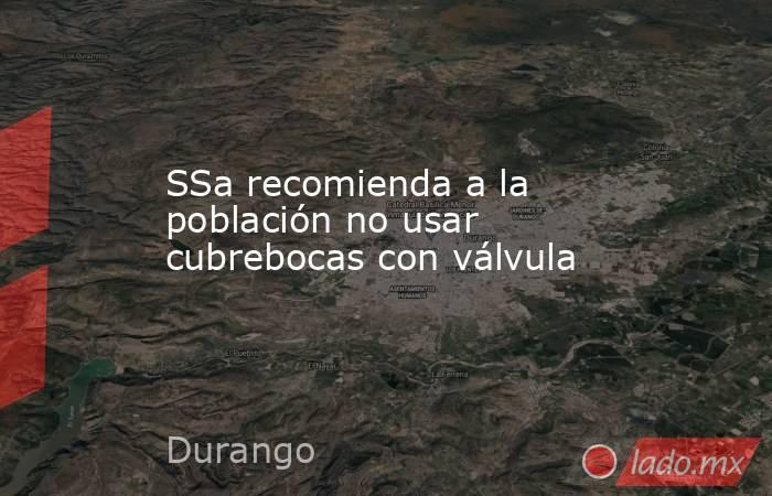 SSa recomienda a la población no usar cubrebocas con válvula. Noticias en tiempo real