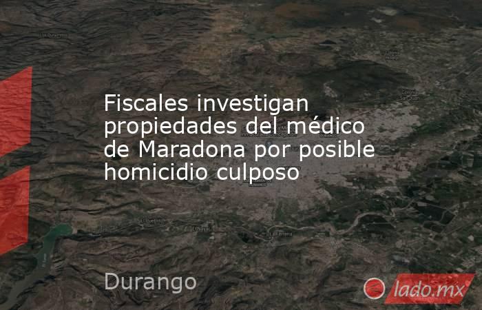 Fiscales investigan propiedades del médico de Maradona por posible homicidio culposo. Noticias en tiempo real