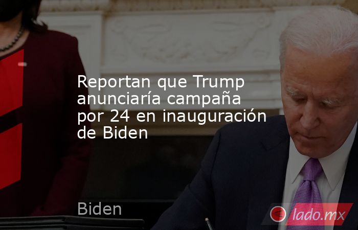 Reportan que Trump anunciaría campaña por 24 en inauguración de Biden. Noticias en tiempo real
