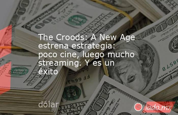 The Croods: A New Age estrena estrategia: poco cine, luego mucho streaming. Y es un éxito. Noticias en tiempo real