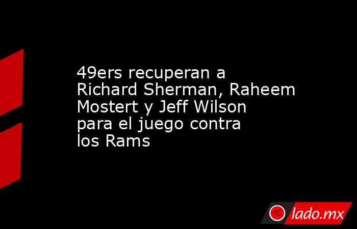 49ers recuperan a Richard Sherman, Raheem Mostert y Jeff Wilson para el juego contra los Rams. Noticias en tiempo real