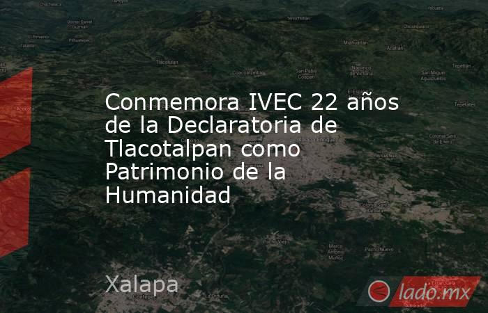 Conmemora IVEC 22 años de la Declaratoria de Tlacotalpan como Patrimonio de la Humanidad. Noticias en tiempo real