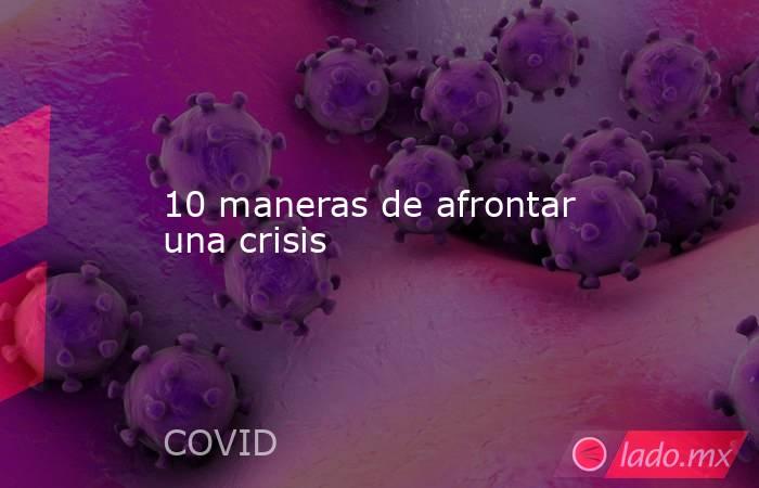 10 maneras de afrontar una crisis. Noticias en tiempo real