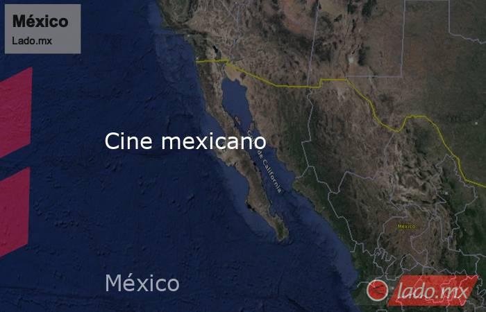 Cine mexicano. Noticias en tiempo real