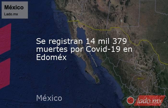 Se registran 14 mil 379 muertes por Covid-19 en Edoméx. Noticias en tiempo real